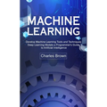 Machine Learning: Develop Machine Learning Tools and Techniques (Deep Learning Models a Programmer's Guide to Artificial Intelligence) - Paperback