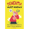 Dementia Must-Knows: The Caregiver's Guide to Early-Stage Dementia - Paperback