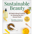 Sustainable Beauty: DIY Bath & Body Products for Glowing Skin & a Greener Earth - Hardcover