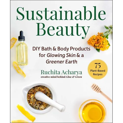 Sustainable Beauty: DIY Bath & Body Products for Glowing Skin & a Greener Earth - Hardcover