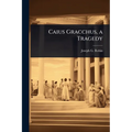 Caius Gracchus, a Tragedy - Paperback