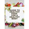 Healthy Food for a Heathy Body (Guide): To Maintain your Happiness and Health, Learn How to Prepare Nutrient-Dense Meals, Select Wholesome Foods, and - Paperback