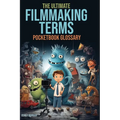 The Filmmaking Terms Glossary: From A to Z: Unlocking the Language of Filmmaking - Paperback