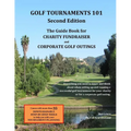 Golf Tournaments 101 (Second Edition): The Guide Book for Charity Fundraiser Golf Outings - Paperback