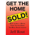 Get the Home Sold: How to Sell a House Using Tactics From Top Real Estate Agents - Paperback