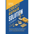 Credit Repair Solution Guidebook Secrets: How to Fix Your Credit History, Boost and Raise Your Credit Score to 720 Plus Fast and Legally from Poor to - Paperback