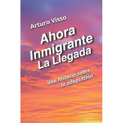 Ahora Inmigrante La Llegada: Una Historia sobre la Adaptación - Paperback