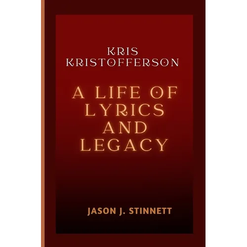Kris Kristofferson: A Life of Lyrics and Legacy - Paperback