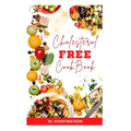 Cholesterol Free Diet Cookbook: Delicious Heart Healthy Recipes for Cardiac Disease Prevention - Paperback
