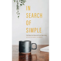 In Search of Simple: Field Notes from Near and Far on Slow Living - Hardcover