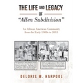 The Life and Legacy of "Allen Subdivision": An African American Community from the Early 1900S to 2015 - Paperback