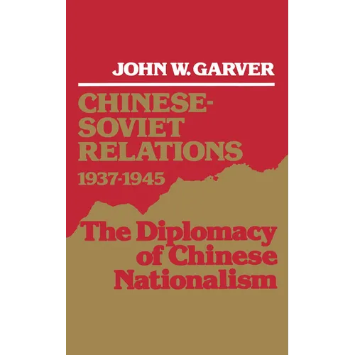 Chinese-Soviet Relations 1937-1945: The Diplomacy of Chinese Nationalism - Hardcover