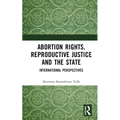 Abortion Rights, Reproductive Justice and the State: International Perspectives - Hardcover