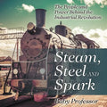 Steam, Steel and Spark: The People and Power Behind the Industrial Revolution - Paperback