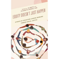 Equity Doesn't Just Happen: Stories of Education Leaders Working Toward Social Justice - Hardcover