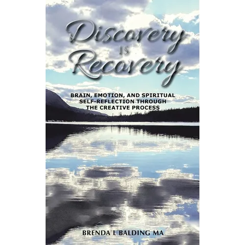 Discovery Is Recovery: Brain, Emotion, and Spiritual Self-Reflection Through the Creative Process - Hardcover