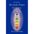 The Lord's Prayer, the Seven Chakras, the Twelve Life Paths - The Prayer of Christ Consciousness as a Light for the Auric Centers and a Map Through Th - Paperback
