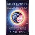 Divine Feminine and Masculine Energy: Unlock Inner Power and Achieve True Balance - Paperback