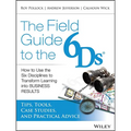 The Field Guide to the 6ds: How to Use the Six Disciplines to Transform Learning Into Business Results - Paperback