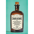Charlatans: How Grifters, Swindlers, and Hucksters Bamboozle the Media, the Markets, and the Masses - Hardcover