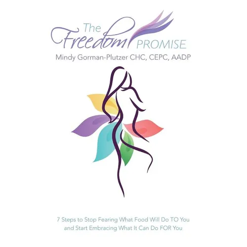 The Freedom Promise: 7 Steps to Stop Fearing What Food Will Do to You and Start Embracing What It Can Do for You - Paperback