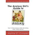 The Anxious Girl's Guide to Dating: How to find romance while also being really, really nervous. - Paperback