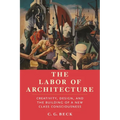 The Labor of Architecture: Creativity, Design, and the Building of a New Class Consciousness - Hardcover