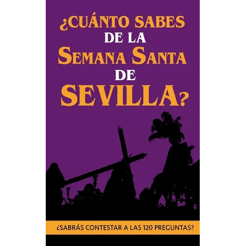 ¿Cuánto sabes de la Semana Santa de Sevilla?: ¿Sabrás contestar a las 120 preguntas sobre Hermandades, pasos, imágenes, bandas...? - Paperback