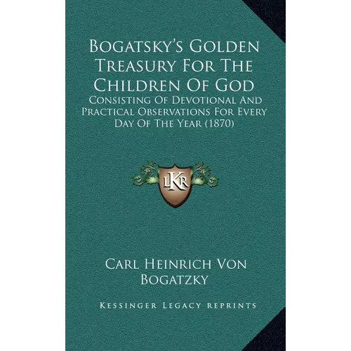 Bogatsky's Golden Treasury For The Children Of God: Consisting Of Devotional And Practical Observations For Every Day Of The Year (1870) - Hardcover