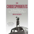 The Correspondents: Six Women Writers on the Front Lines of World War II - Paperback