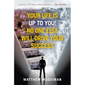 Your Life is Up to You! No One Else Will Drive Your Success: Choices Do Have Consequences - You Decide! - Paperback