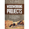 Woodworking Projects: A Guide for Beginner Woodworking Basics and Projects - Paperback