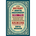 The Heyday of Mental Mediumship: 1880s - 1930s: INVESTIGATORS, MEDIUMS AND COMMUNICATORS - Paperback