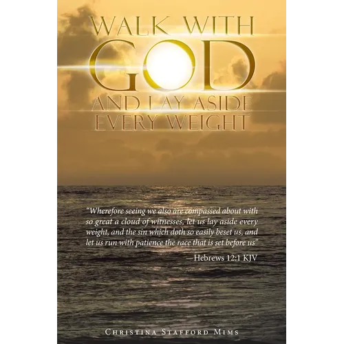 Walk with God and Lay Aside Every Weight: "Wherefore Seeing We Also Are Compassed About with so Great a Cloud of Witnesses, Let Us Lay Aside Every Wei - Paperback