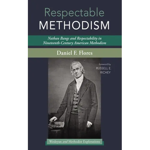 Respectable Methodism: Nathan Bangs and Respectability in Nineteenth-Century American Methodism - Hardcover