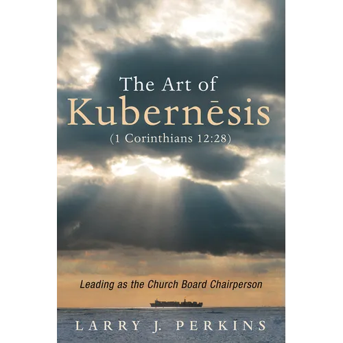 The Art of Kubernesis (1 Corinthians 12:28): Leading as the Church Board Chairperson - Paperback