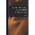 The Missing Link in Modern Spiritualism - Hardcover