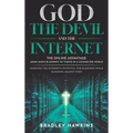 God the Devil and the Internet: The Online Advantage: Using God's Blueprint to Thrive in a Connected World Maximize the Internet's Potential for Bless - Hardcover