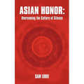 Asian Honor: Overcoming the Culture of Silence - Paperback