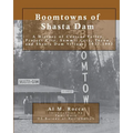 Boomtowns of Shasta Dam: A History of Central Valley, Project City, Summit City, Toyon and Shasta Dam Village, 1937-1993 - Paperback