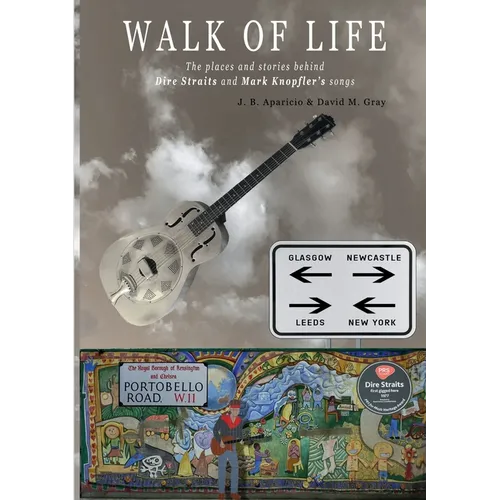 Walk Of Life: A walk through the places that inspired the songs and marked the history of Dire Straits and Mark Knopfler - Paperback