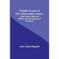 Notable Events of the Nineteenth Century; Great Deeds of Men and Nations and the Progress of the World - Paperback