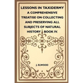 Lessons In Taxidermy - A Comprehensive Treatise On Collecting And Preserving All Subjects Of Natural History - Book IV. - Paperback