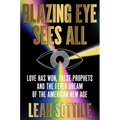Blazing Eye Sees All: Love Has Won, False Prophets, and the Fever Dream of the American New Age - Hardcover