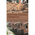 Resettling Displaced Communities: Applying the International Standard for Involuntary Resettlement - Paperback