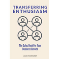 Transferring Enthusiasm: The Sales Book For Your Business Growth - Paperback