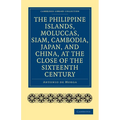 The Philippine Islands, Moluccas, Siam, Cambodia, Japan, and China, at the Close of the Sixteenth Century - Paperback