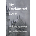 My Enchanted Love: True Love Never Dies - Paperback