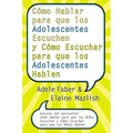 Cómo Hablar Para Que Los Adolescentes Escuchen Y Cómo Escuchar Para Que Los Adol: Y Cómo Escuchar Para Que Los Adolocentes Hablan - Paperback