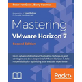 Mastering VMware Horizon 7 - Second Edition: Virtualization that can transform your organization - Paperback
